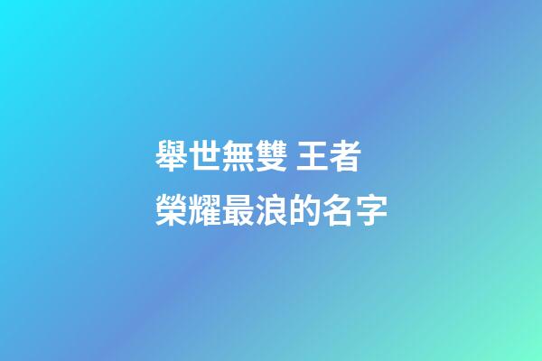 舉世無雙 王者榮耀最浪的名字